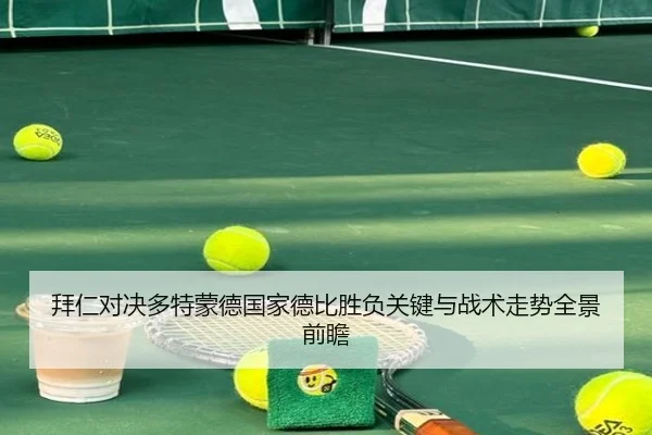 拜仁对决多特蒙德国家德比胜负关键与战术走势全景前瞻